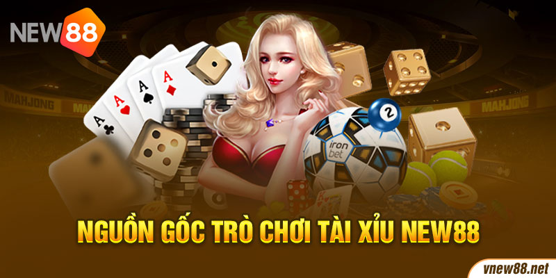 Nguồn gốc trò chơi tài xỉu New88