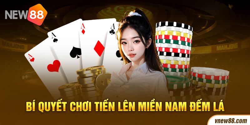 Bí quyết chơi game tiến lên miền nam đếm lá hay