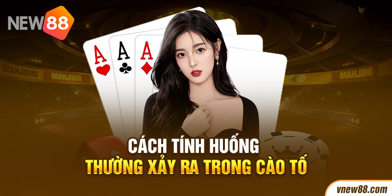 Những tình huống thường xảy trong bài cào tố