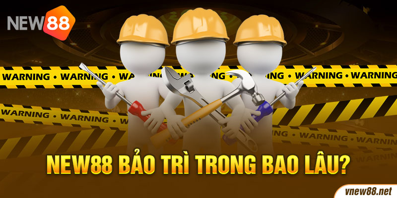 New88 bảo trì trong bao lâu?