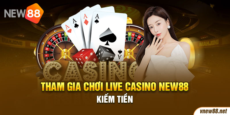 Tham gia chơi Live Casino New88 kiếm tiền