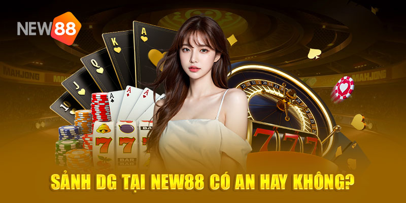 Sảnh DG tại New88 có an hay không?