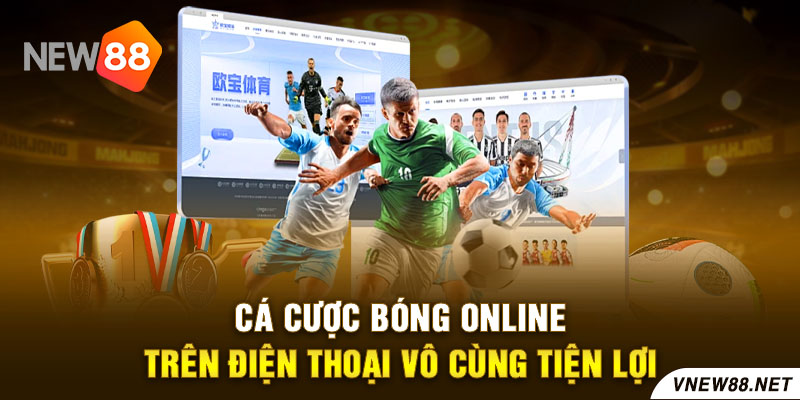 Cá cược bóng online trên điện thoại vô cùng tiện lợi