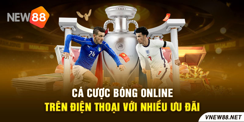 Cá cược bóng online trên điện thoại với nhiều ưu đãi