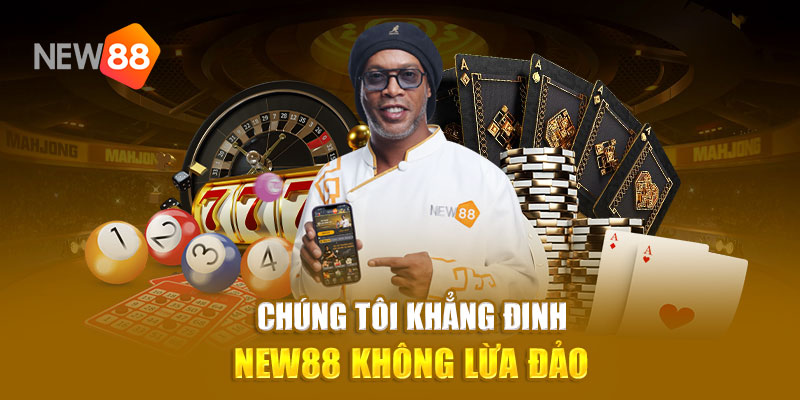 Chúng tôi khẳng đinh New88 không lừa đảo