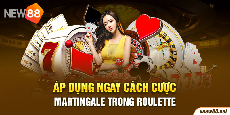 Áp dụng ngay cách cược martingale trong Roulette