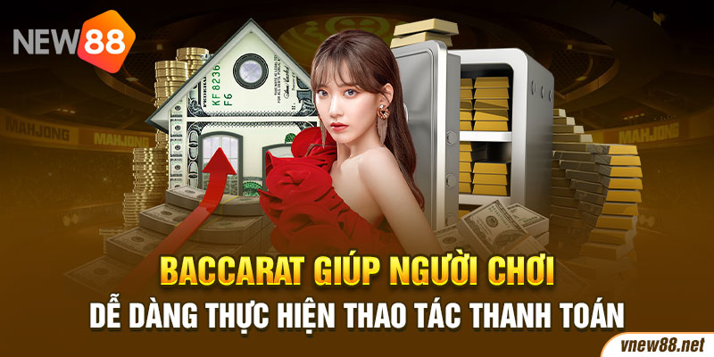 Baccarat giúp người chơi dễ dàng thực hiện thao tác thanh toán