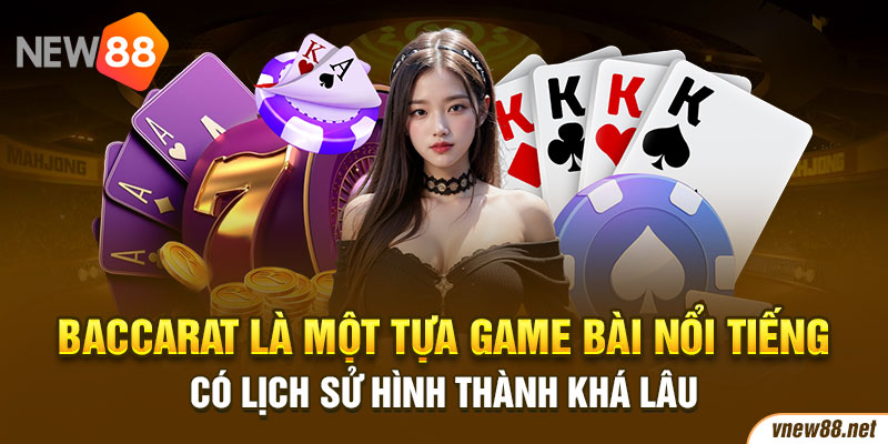 Baccarat là một tựa game bài nổi tiếng có lịch sử hình thành khá lâu