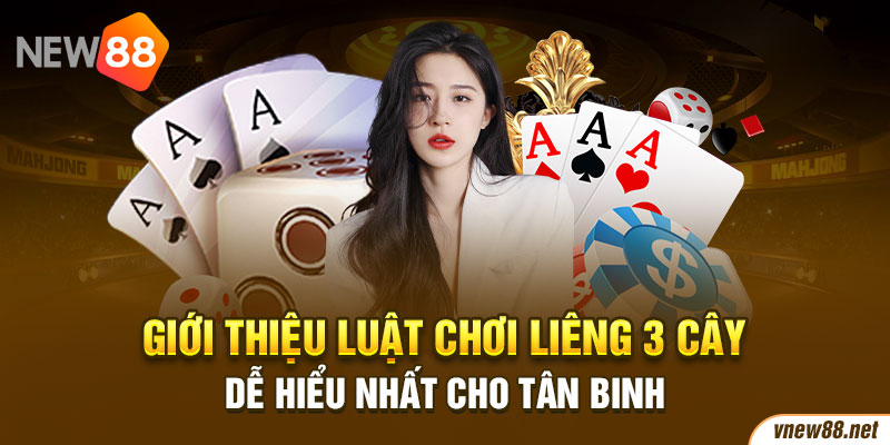 Giới thiệu luật chơi Liêng 3 cây dễ hiểu nhất cho tân binh