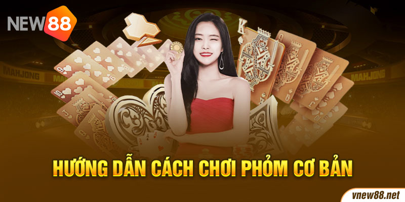 Hướng dẫn cách chơi Phỏm cơ bản