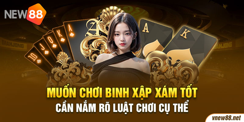 Muốn chơi Binh Xập Xám tốt cần nắm rõ luật chơi cụ thể