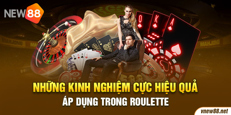 Những kinh nghiệm cực hiệu quả áp dụng trong Roulette