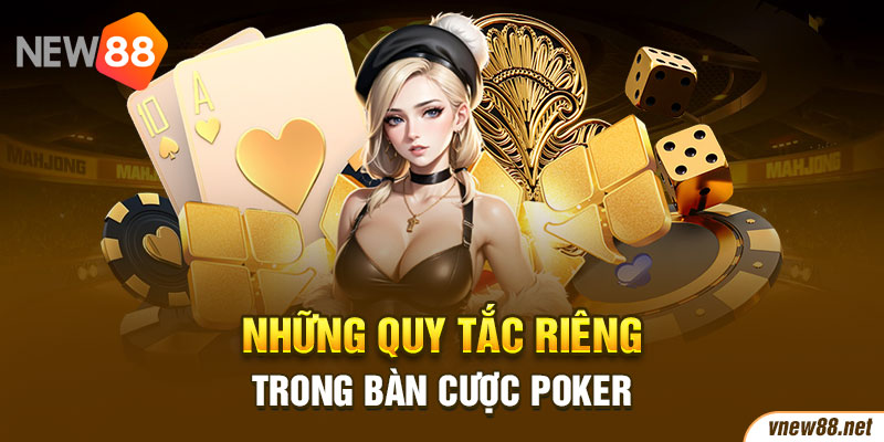 Những quy tắc riêng trong bàn cược Poker