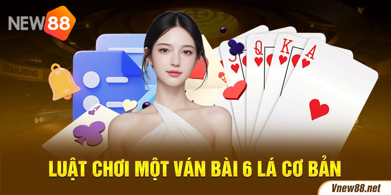 Luật chơi một ván bài 6 lá cơ bản