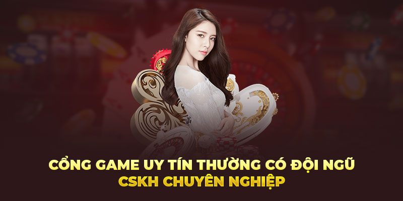 Cổng game uy tín thường có đội ngũ CSKH chuyên nghiệp