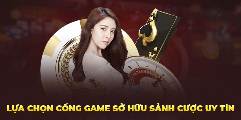 Lựa chọn cổng game sở hữu sảnh cược uy tín