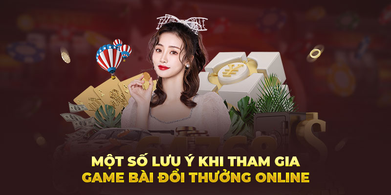 Một số lưu ý khi tham gia game bài đổi thưởng online