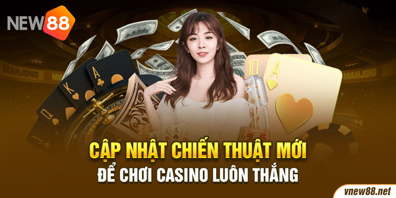 Cập nhật chiến thuật mới để chơi casino luôn thắng