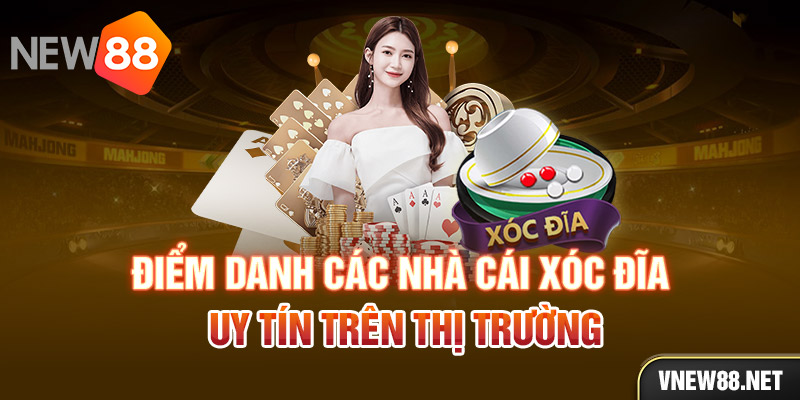 Điểm danh các nhà cái Xóc Đĩa uy tín trên thị trường