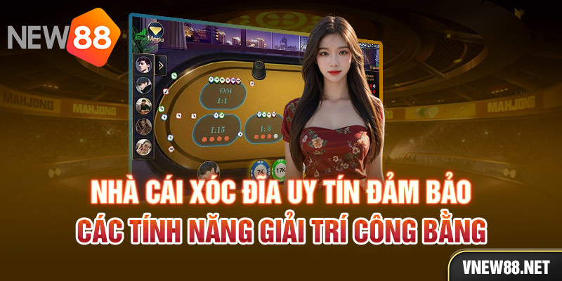 Nhà cái Xóc Đĩa uy tín đảm bảo các tính năng giải trí công bằng