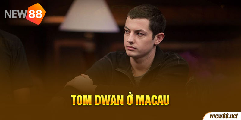 Tom Dwan ở Macau