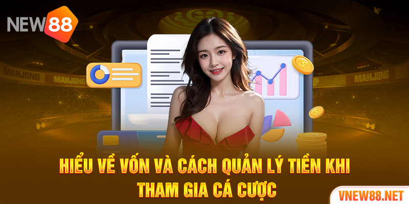 Hiểu về vốn và cách quản lý tiền khi tham gia cá cược