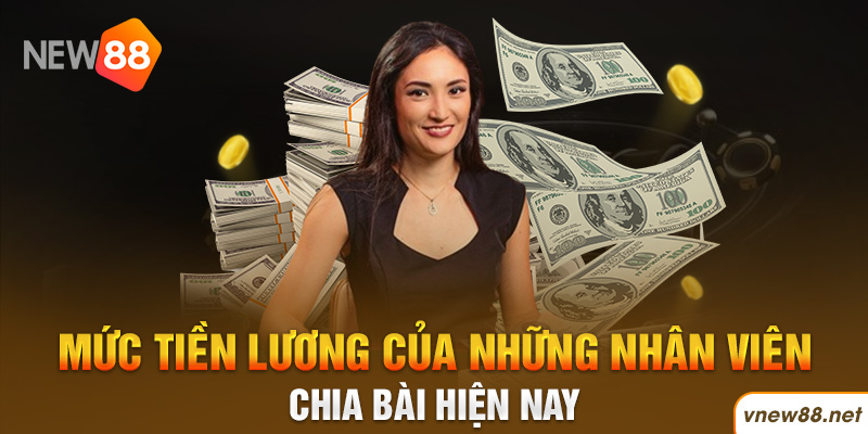 Mức tiền lương của những nhân viên chia bài hiện nay