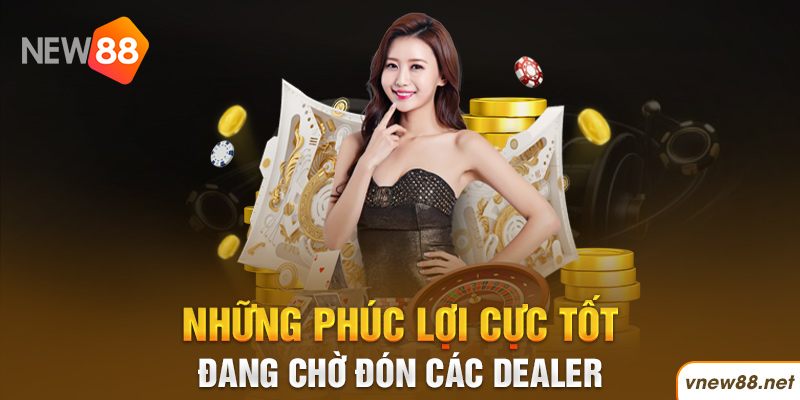 Những phúc lợi cực tốt đang chờ đón các Dealer