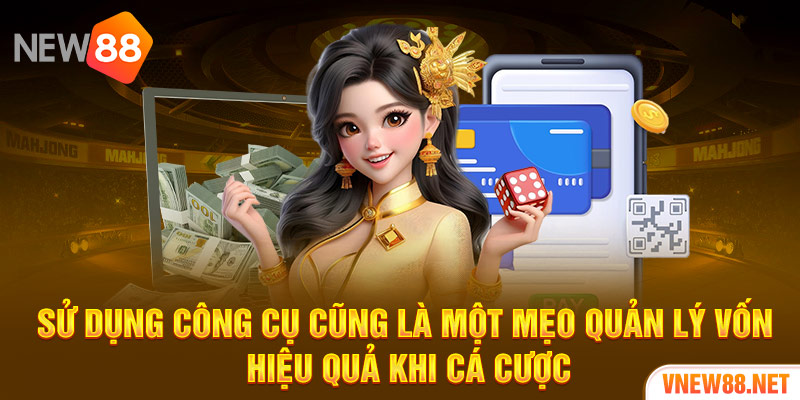 Sử dụng công cụ cũng là một mẹo quản lý vốn hiệu quả khi cá cược