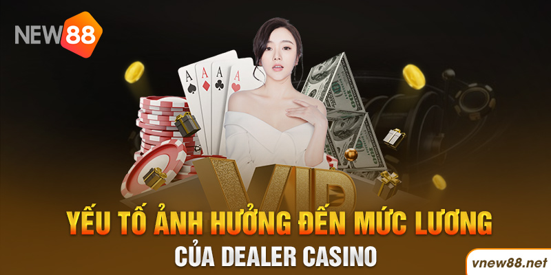 Yếu tố ảnh hưởng đến mức lương của Dealer Casino