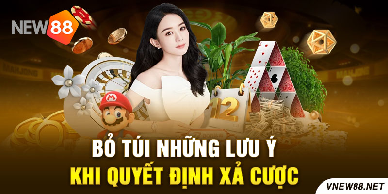 Bỏ túi những lưu ý khi quyết định xả cược