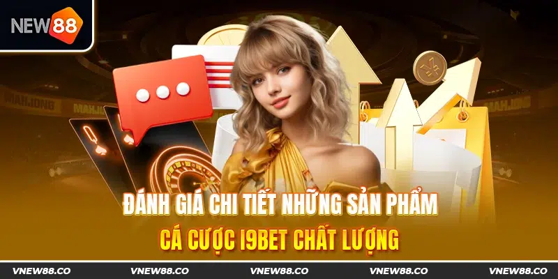 Đánh giá chi tiết những sản phẩm cá cược I9bet chất lượng