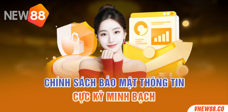 Chính sách bảo mật thông tin cực kỳ minh bạch