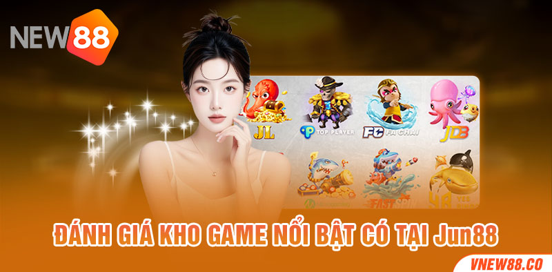 Đánh giá kho game nổi bật có tại Jun88