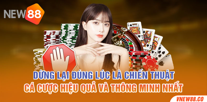 Dừng lại đúng lúc là chiến thuật cá cược hiệu quả và thông minh nhất