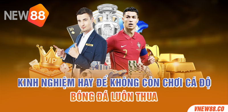 Kinh nghiệm hay để không còn chơi cá độ bóng đá luôn thua