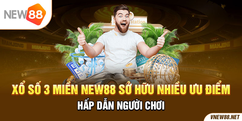 Xổ số 3 miền New88 sở hữu nhiều ưu điểm hấp dẫn người chơi